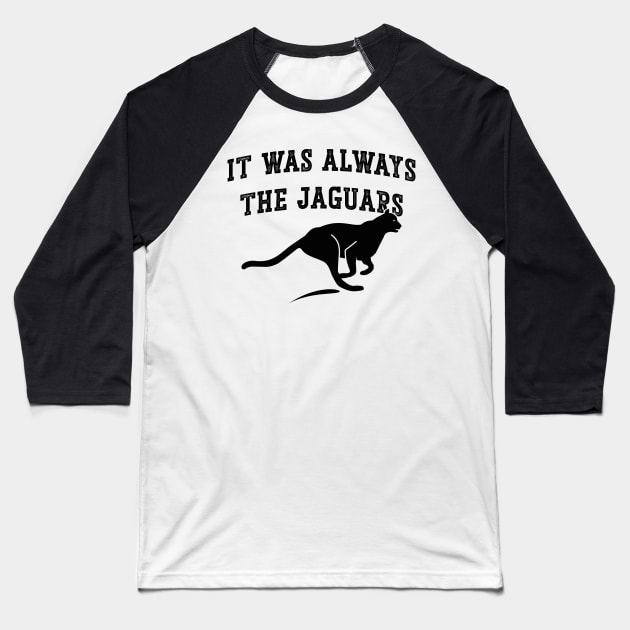 It Was Always The Jaguars v6 Baseball T-Shirt by Emma